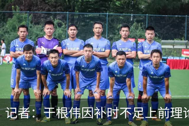 记者：于根伟因补时不足上前理论吃到红牌，球员无奈甚至愤懑